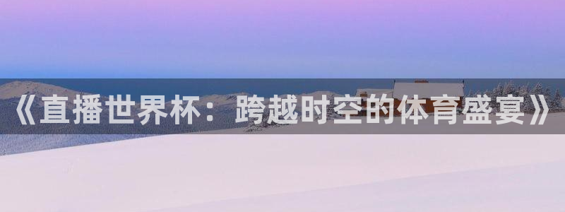 澳门世界杯直播：《直播世界杯：跨越时空的体育盛宴》