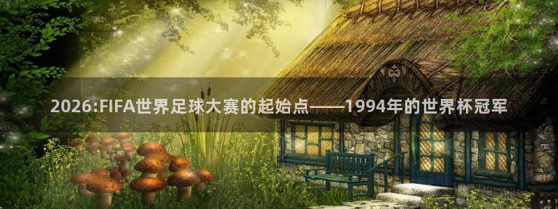 女足世界杯直播在线观看免费高清：2026:FIFA世界足球大赛的起始点——1994年的世界杯冠军